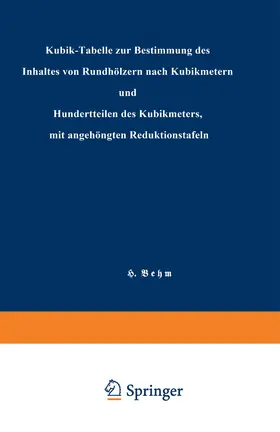 Behm |  Kubik-Tabelle zur Bestimmung des Inhaltes von Rundhölzern nach Kubikmetern und Hundertteilen des Kubikmeters, mit angehängten Reduktionstafeln | Buch |  Sack Fachmedien