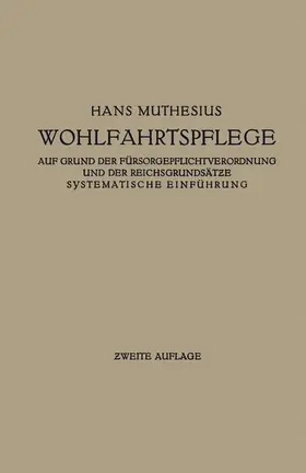Muthesius |  Die Wohlfahrtspflege auf Grund der Fürsorgepflichtverordnung und der Reichsgrundsätze | Buch |  Sack Fachmedien