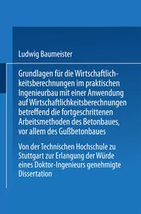 Baumeister |  Grundlagen für die Wirtschaftlichkeitsberechnungen im praktischen Ingenieurbau mit einer Anwendung auf Wirtschaftlichkeitsberechnungen betreffend die fortgeschrittenen Arbeitsmethoden des Betonbaues, vor allem des Gußbetonbaues | eBook | Sack Fachmedien