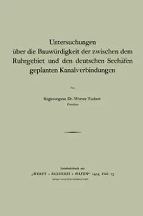 Teubert |  Untersuchungen über die Bauwürdigkeit der zwischen dem Ruhrgebiet und den deutschen Seehäfen geplanten Kanalverbindungen | eBook | Sack Fachmedien