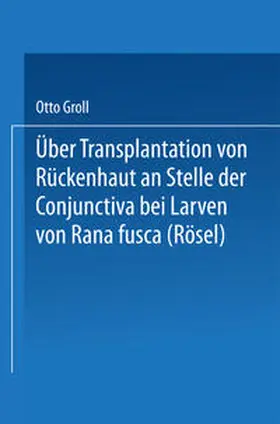 Groll |  Über Transplantation von Rückenhaut an Stelle der Conjunctiva bei Larven von Rana fusca (Rösel) | eBook | Sack Fachmedien