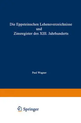 Wagner |  Die Eppsteinschen Lehensverzeichnisse und Zinsregister des XIII. Jahrhunderts | eBook | Sack Fachmedien