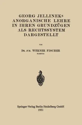 Fischer |  Georg Jellineks Anorganische Lehre in ihren Grundzügen als Rechtssystem Dargestellt | Buch |  Sack Fachmedien