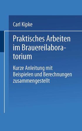 Kipke | Praktisches Arbeiten im Brauereilaboratorium | Buch | 978-3-662-31916-1 | sack.de