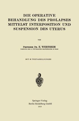 Wertheim | Die Operative Behandlung des Prolapses Mittelst Interposition und Suspension des Uterus | Buch | 978-3-662-32328-1 | sack.de