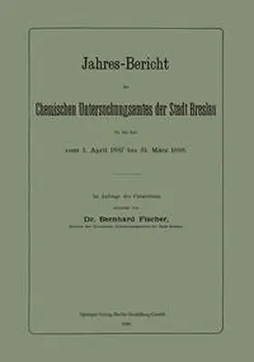 Fischer |  Jahres-Bericht des Chemischen Untersuchungsamtes der Stadt Breslau für die Zeit vom 1. April 1897 bis 31. März 1898 | eBook | Sack Fachmedien
