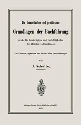 Schulte |  Die theoretischen und praktischen Grundlagen der Buchführung sowie die Unklarheiten und Unrichtigkeiten der üblichen Lehrmethoden | eBook | Sack Fachmedien
