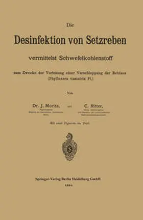 Moritz / Ritter |  Die Desinfektion von Setzreben vermittelst Schwefelkohlenstoff zum Zwecke der Verhütung einer Verschleppung der Reblaus (Phylloxera vastatrix Pl.) | eBook | Sack Fachmedien