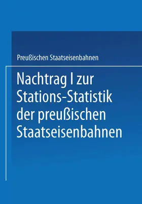 Nachtrag I zur Stations-Statistik der Preußischen Staatseisenbahnen | Buch | 978-3-662-33491-1 | www.sack.de