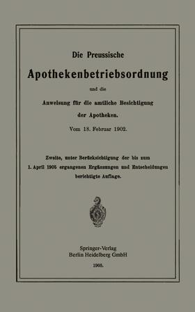 Die Preussische Apothekenbetriebsordnung und die Anweisung für die amtliche Besichtigung der Apotheken. Vom 18. Februar 1902 | Buch | 978-3-662-33661-8 | sack.de