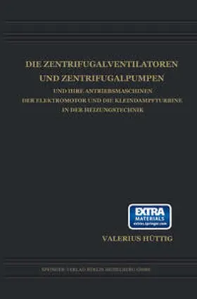 Hüttig |  Die Zentrifugalventilatoren und Zentrifugalpumpen und Ihre Antriebsmaschinen der Elektromotor und die Kleindampfturbine in der Heizungstechnik | eBook | Sack Fachmedien