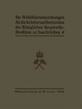  Die Wohlfahrtseinrichtungen für die Arbeiter auf den Gruben der Königlichen Bergwerksdirektion zu Saarbrücken | eBook | Sack Fachmedien