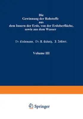 Gayer / Lindemann / Ludwig |  Die Gewinnung der Rohstoffe aus dem Innern der Erde, von der Erdoberfläche, sowie aus dem Wasser | eBook | Sack Fachmedien