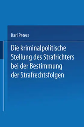 Peters |  Die Kriminalpolitische Stellung des Strafrichters bei der Bestimmung der Strafrechtsfolgen | eBook | Sack Fachmedien