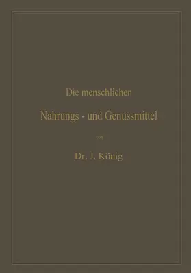 König |  Die menschlichen Nahrungs- und Genussmittel, ihre Herstellung, Zusammensetzung und Beschaffenheit, ihre Verfälschungen und deren Nachweis | Buch |  Sack Fachmedien