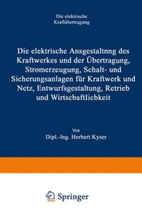 Kyser |  Die elektrische Ausgestaltung des Kraftwerkes und der Übertragung, Stromerzeugung, Schalt- und Sicherungsanlagen für Kraftwerk und Netz, Entwurfsgestaltung, Betrieb und Wirtschaftlichkeit | eBook | Sack Fachmedien