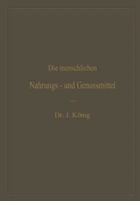 König |  Die menschlichen Nahrungs- und Genussmittel, ihre Herstellung, Zusammensetzung und Beschaffenheit, ihre Verfälschungen und deren Nachweis | eBook | Sack Fachmedien