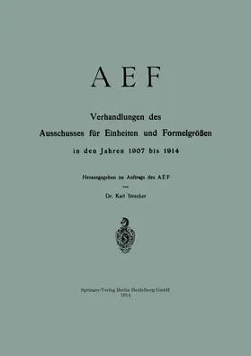 Strecker |  AEF Verhandlungen des Ausschusses für Einheiten und Formelgrößen in den Jahren 1907 bis 1914 | Buch |  Sack Fachmedien