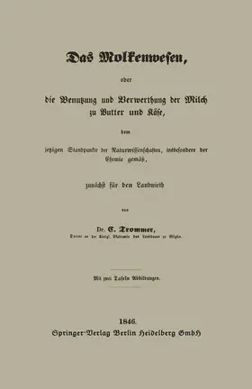 Trommer | Das Molkenwesen, oder die Benutzung und Verwerthung der Milch zu Butter und Käse, dem jetzigen Standpunkte der Naturwissenschaften, insbesondere der Chemie gemäß, zunächst für den Landwirth | Buch | 978-3-662-38865-5 | www.sack.de