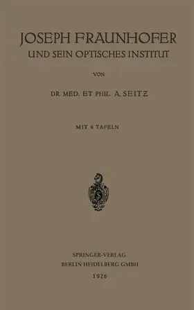 Seitz |  Joseph Fraunhofer und Sein Optisches Institut | Buch |  Sack Fachmedien