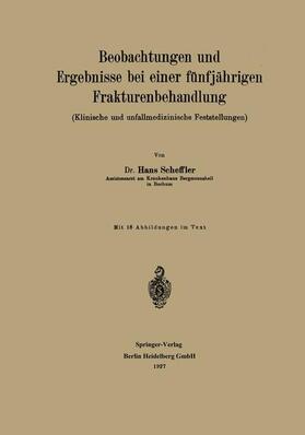 Scheffler | Beobachtungen und Ergebnisse bei einer fünfjährigen Frakturenbehandlung | Buch | 978-3-662-39176-1 | sack.de