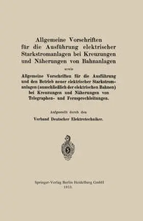 Elektrotechniker |  Allgemeine Vorschriften für die Ausführung elektrischer Starkstromanlagen bei Kreuzungen und Näherungen von Bahnanlagen sowie Allgemeine Vorschriften für die Ausführung und den Betrieb neuer elektrischer Starkstromanlagen (ausschließlich der elektrischen Bahnen) bei Kreuzungen und Näherungen von Telegraphen- und Fernsprechleitungen | eBook | Sack Fachmedien