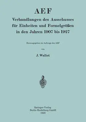 Wallot |  AEF Verhandlungen des Ausschusses für Einheiten und Formelgrößen in den Jahren 1907 bis 1927 | eBook | Sack Fachmedien