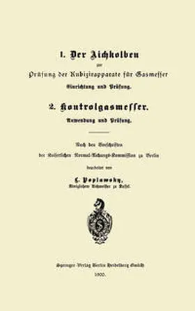 Poplawsky |  1. Der Aichkolben zur Prüfung der Kubizirapparate für Gasmesser. Einrichtung und Prüfung. 2. Kontrolgasmesser. Anwendung und Prüfung | eBook | Sack Fachmedien