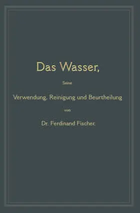 Fischer |  Das Wasser, seine Verwendung, Reinigung und Beurtheilung | eBook | Sack Fachmedien