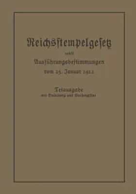 Julius Springer |  Das Reichsstempelgesetz vom 15. Juli 1909 in der durch das Zuwachssteuergesetz vom 14. Februar 1911 geänderten Fassung nebst den Ausführungsbestimmungen des Bundesrats vom 25. Januar 1912 | eBook | Sack Fachmedien