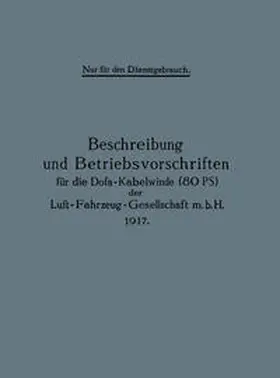 Julius Springer |  Beschreibung und Betriebsvorschriften für die Dofa-Kabelwinde (80 PS) der Luft-Fahrzeug-Gesellschaft m.b.H. 1917 | eBook | Sack Fachmedien
