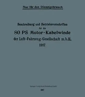 Julius Springer |  Beschreibung und Betriebsvorschriften für die 80-PS-Motor-Kabelwinde der Luft-Fahrzeug-Gesellschaft m. b. H. 1917 | eBook | Sack Fachmedien