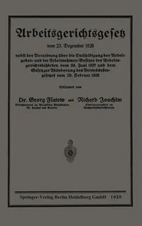 Flatow / Joachim |  Arbeitsgerichtsgesetz vom 23. Dezember 1926, nebst der Verordnung über die Entschädigung der Arbeitgeber- und der Arbeitnehmer-Beisitzer der Arbeitsgerichtsbehörden vom 24. Juni 1927 und dem Gesetz zur Abänderung des Betriebsrätegesetzes vom 28. Februar 1928 | eBook | Sack Fachmedien