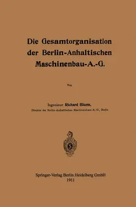 Blum |  Die Gesamtorganisation der Berlin-Anhaltischen Maschinenbau-A.-G. | Buch |  Sack Fachmedien