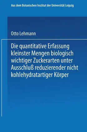 Lehmann |  Die quantitative Erfassung kleinster Mengen biologisch wichtiger Zuckerarten unter Ausschluß reduzierender nicht kohlehydratartiger Körper | Buch |  Sack Fachmedien