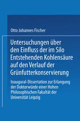 Fischer |  Untersuchungen über den Einfluss der im Silo Entstehenden Kohlensäure auf den Verlauf der Grünfutterkonservierung | eBook | Sack Fachmedien