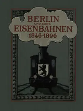 Eisenbahnverwaltungen / Eisenbahnen |  Berlin und seine Eisenbahnen 1846 - 1896 | eBook | Sack Fachmedien