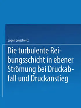 Gruschwitz |  Die turbulente Reibungsschicht in ebener Strömung bei Druckabfall und Druckanstieg | eBook | Sack Fachmedien