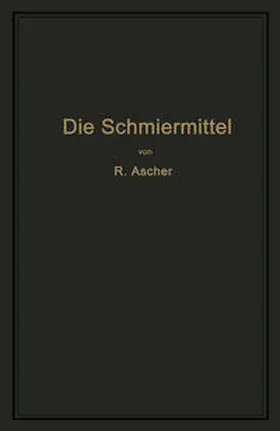 Ascher |  Die Schmiermittel, ihre Art, Prüfung und Verwendung | eBook | Sack Fachmedien