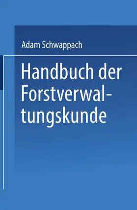 Schwappach |  Handbuch der Forstverwaltungskunde | Buch |  Sack Fachmedien