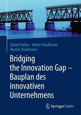 Huber / Steinmann / Kaufmann | Bridging the Innovation Gap - Bauplan des innovativen Unternehmens | Buch | 978-3-662-43924-1 | sack.de