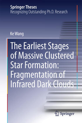 Wang | The Earliest Stages of Massive Clustered Star Formation: Fragmentation of Infrared Dark Clouds | E-Book | sack.de