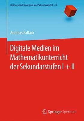Pallack | Pallack, A: Digitale Medien im Mathematikunterricht der Seku | Buch | 978-3-662-47300-9 | sack.de