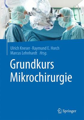 Kneser / Lehnhardt / Horch | Grundkurs Mikrochirurgie | Buch | 978-3-662-48036-6 | sack.de