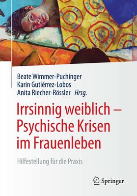 Wimmer-Puchinger / Gutierrez-Lobos / Gutiérrez-Lobos | Irrsinnig weiblich - Psychische Krisen im Frauenleben | E-Book | sack.de