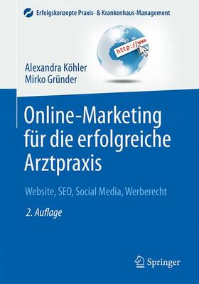 Köhler / Gründer | Köhler, A: Online-Marketing für die erfolgreiche Arztpraxis | Buch | 978-3-662-48586-6 | sack.de