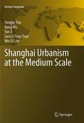 Sha / Wu / Lim |  Shanghai Urbanism at the Medium Scale | Buch |  Sack Fachmedien