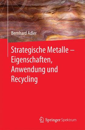 Adler | Strategische Metalle - Eigenschaften, Anwendung und Recycling | Buch | 978-3-662-53035-1 | sack.de