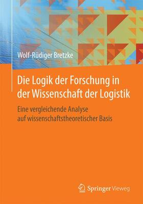 Bretzke | Die Logik der Forschung in der Wissenschaft der Logistik | Buch | 978-3-662-53266-9 | sack.de