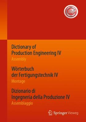 CIRP | Dictionary of Production Engineering IV - Assembly   Wörterbuch der Fertigungstechnik IV - Montage   Dizionario di Ingegneria della Produzione IV - Assemblaggio | Buch | 978-3-662-53341-3 | sack.de